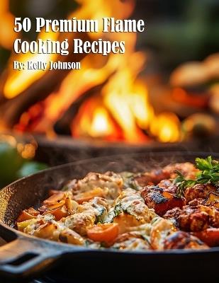 50 Premium Flame Cooking Recipes - Kelly Johnson - cover