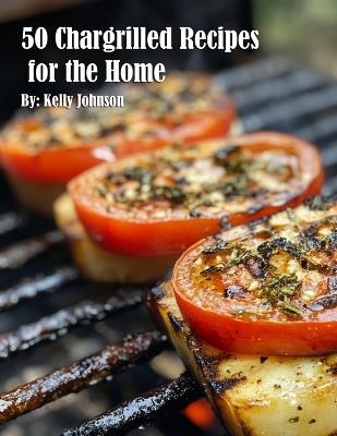 50 Chargrilled Recipes for the Home - Kelly Johnson - cover