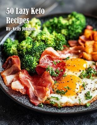 50 Lazy Keto Recipes - Kelly Johnson - cover