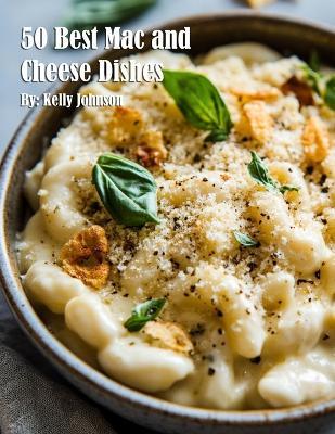 50 Best Mac and Cheese Dishes - Kelly Johnson - cover