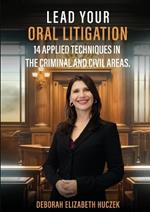Lead Your Oral Litigation: 14 Techniques Applied In The Criminal And Civil Areas.