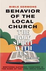 Behavior of the Local Church - The Holy Spirit With Us: Brethren Gathered Together in the Name of the Lord Jesus Christ