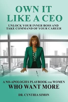 Own It Like a CEO Unlock Your Inner Boss and Take Command of Your Career - Cynthia Simon - cover