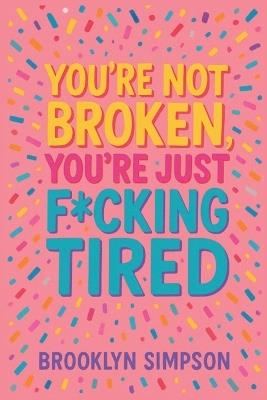 You're Not Broken, You're Just F*cking Tired - Brooklyn Simpson - cover
