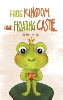 Frog Kingdom and Floating Castle (Under the Sea) - Delylah M Bruso - cover
