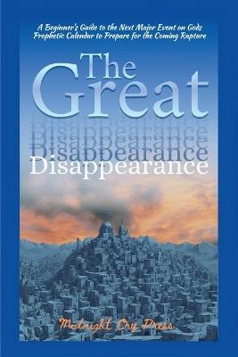 The Great Disappearance: A Beginner's Guide to the Next Major Event on Gods Prophetic Calendar to Prepare for the Coming Rapture - Midnight Cry Press - cover