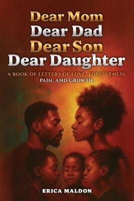 Dear Mom Dear Dad Dear Son Dear Daughter: A Book of Letters of Love, Forgiveness, Pain and Growth - Erica Maldon - cover