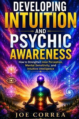 Developing Intuition and Psychic Awareness: How to Strengthen Inner Perception, Mental Sensitivity, and Intuitive Intelligence - Joe Correa - cover