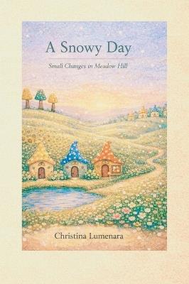 A Snowy Day: Small Changes in Meadow Hill - Christina Lumenara - cover