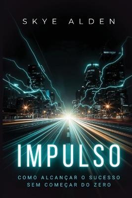 Impulso: Como Alcançar o Sucesso Sem Começar do Zero - Skye Alden - cover