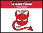 The Philosophy of Evil: The Double Whammy: Evil Is Everywhere! All Evil Is Justified