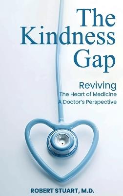 The Kindness Gap: Reviving the Heart of Medicine A Doctor's Perspective - Robert Stuart - cover