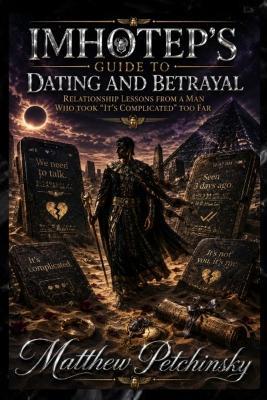 Imhotep's Guide to Dating and Betrayal: Relationship Lessons from a Man Who Took "It's Complicated" Too Far - Matthew Petchinsky - cover