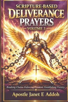 Scripture-Based Deliverance Prayer Volume 3: Powerful Biblical Prayers for Spiritual Warfare, Deliverance, Divine Protection, Restoration, Victory, Healing, and Spiritual Growth - Apostle Janet E Addoh(the Lioness) - cover