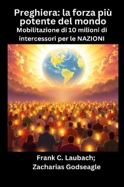 Preghiera - la forza più potente del mondo - Mobilitazione di 10 milioni di intercessori per le NAZIONI - Frank C. Laubach,Zacharias Godseagle - ebook