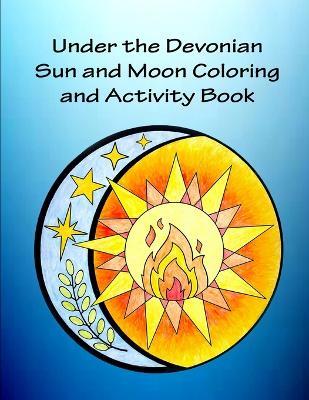 Under the Devonian Sun and Moon Coloring and Activity Book - Kathi Lee L Mirto - cover