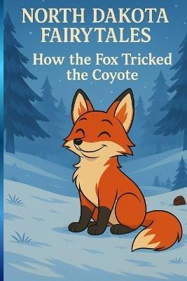 How The Fox Tricked the Coyote (North Dakota Fairytales) - Paul Brian Mashkovtsev - cover