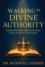 Walking in Divine Authority: Understanding and Exercising Your Authority in Christ