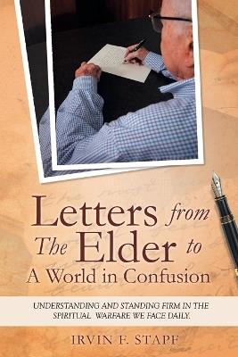 Letters from The Elder to a World in Confusion: Understanding and Standing Firm in The Spiritual Warfare We Face Daily - Irvin Stapf - cover