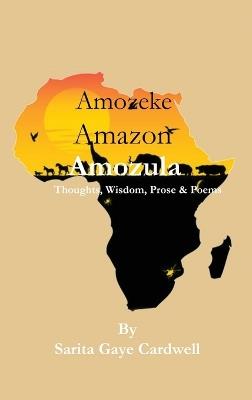 Amozeke Amazon Amozula: Thoughts, Wisdom, Prose & Poems - Sarita Gaye Cardwell - cover