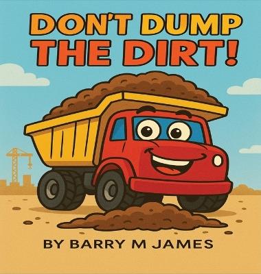 Don't Dump The Dirt: Don't Dump The Dirt - Barry M James - cover