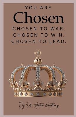 YOU Are Chosen: Chosen to War. Chosen to Win. Chosen to Lead. - Anton Anthony - cover