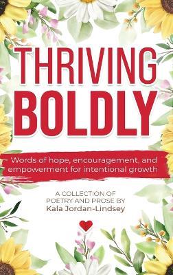 Thriving Boldly: Words of hope, encouragement, and empowerment for intentional growth - Kala Jordan-Lindsey - cover