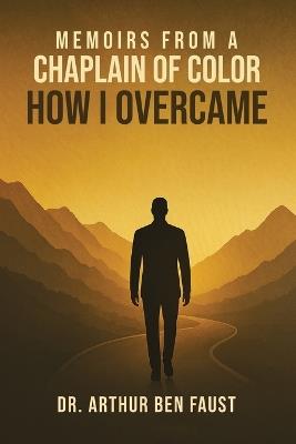 Memoirs From A Chaplain of Color How I Overcame - Arthur Ben Faust - cover