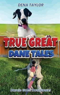 True Great Dane tales: Dilly-dally, Darcie goes downtown - Dena Taylor - cover