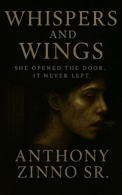 Whispers And Wings: She Opened The Door. It Never Left. - Anthony Zinno - cover