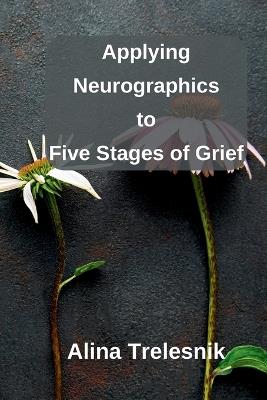 Applying Neurographics to Five Stages of Grief - Alina Trelesnik - cover