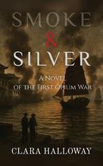 Smoke & Silver: A Novel of the First Opium War