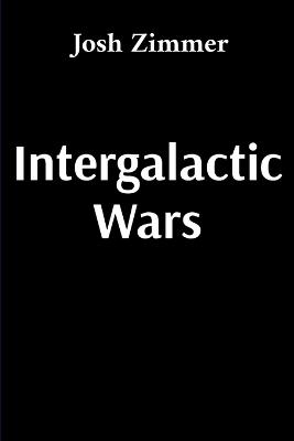 Intergalactic Wars: The Complete Collection - Josh Zimmer - cover