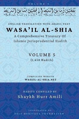 Wasa'il al-Shia Volume 5: A Comprehensive Treasury Of Islamic Jurisprudential Hadith - cover