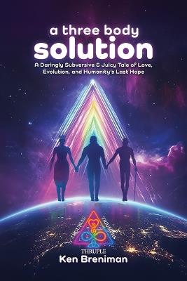 A three body solution: A Daringly Subversive & Juicy Tale of Love, Evolution, & Humanity's Last Hope - Ken Breniman - cover