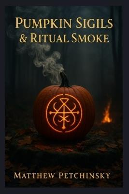 Pumpkin Sigils & Ritual Smoke - Matthew Petchinsky - cover