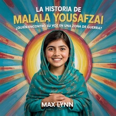 La Historia De Malala Yousafzai: Quién Encontró Su Voz En Una Zona De Guerra? - Max Lynn - cover