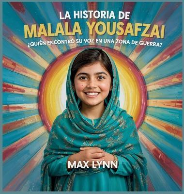 La Historia De Malala Yousafzai: Quién Encontró Su Voz En Una Zona De Guerra? - Max Lynn - cover