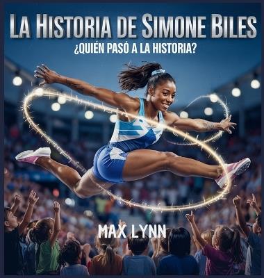 La Historia De Simone Biles: Quién Pasó A La Historia? - Max Lynn - cover