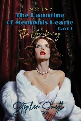 The Awakening: The Haunting of Memphis Pearle Part I: Acts I & II - Stephen Smith - cover