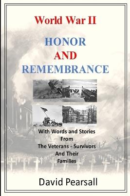 World War II - Honor and Remembrance: With Words and Stories From Veterans, Survivors and Their Families - David Pearsall - cover