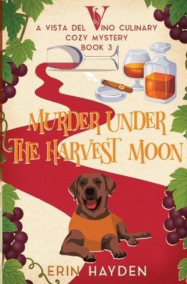 Murder Under the Harvest Moon: A Vista del Vino Culinary Cozy Mystery - Erin Hayden - cover