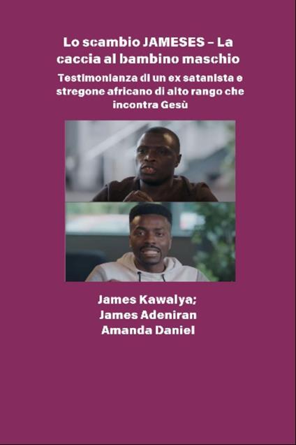 Lo scambio JAMESES - La caccia a un figlio maschio - Testimonianza di Ex satanista e stregone africano di alto rango incontra Gesù - James Aladiran,Amanda Daniel,James Kawalya - ebook