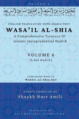 Wasa'il al-Shia Volume 6: A Comprehensive Treasury Of Islamic Jurisprudential Hadith - cover