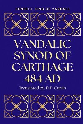 Vandalic Synod of Carthage: 484 AD - Huneric King of Vandals - cover