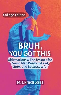 Bruh You Got This - College Edition: Affirmations & Life Lessons for Young Men Ready to Lead, Grow, and Be Successful - E Marcel Jones - cover