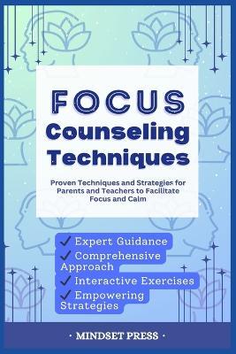 Focus Counseling Techniques: Proven Techniques and Strategies for Parents and Teachers to Facilitate Focus and Calm - Mindset Press - cover