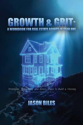 Growth & Grit: Your First-Year Field Guide: Real Estate Agent Workbook: Your First-Year Field Guide - Jason Bile - cover