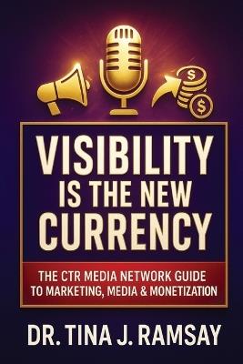 Visibility Is the New Currency - Tina J Ramsay - cover