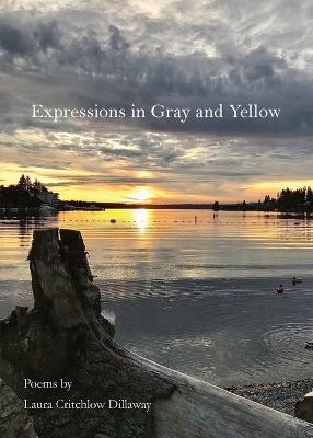 Expressions in Gray and Yellow: Poems by Laura Critchlow Dillaway - Laura Critchlow Dillaway - cover